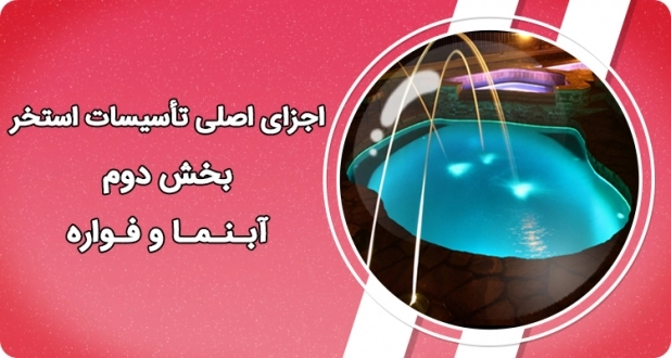 اجزای اصلی تأسیسات استخر-‏‎ ‎بخش دوم- آبنما و فواره