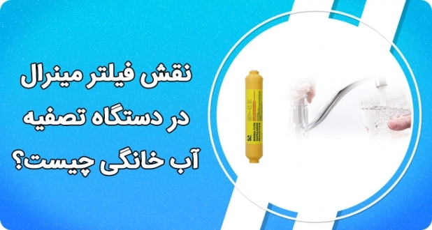 نقش فیلتر مینرال در دستگاه تصفیه آب خانگی چیست؟